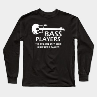 Bass Player - Bass Players the reason why your girlfriend dances Long Sleeve T-Shirt